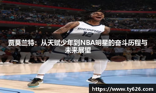 贾莫兰特：从天赋少年到NBA明星的奋斗历程与未来展望