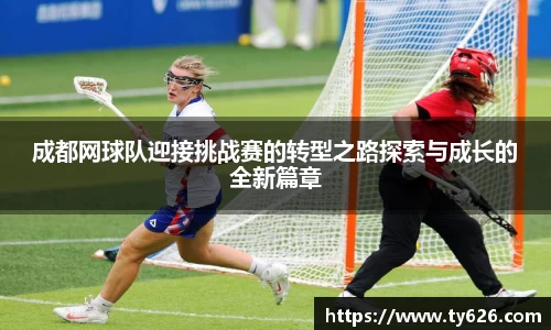 成都网球队迎接挑战赛的转型之路探索与成长的全新篇章